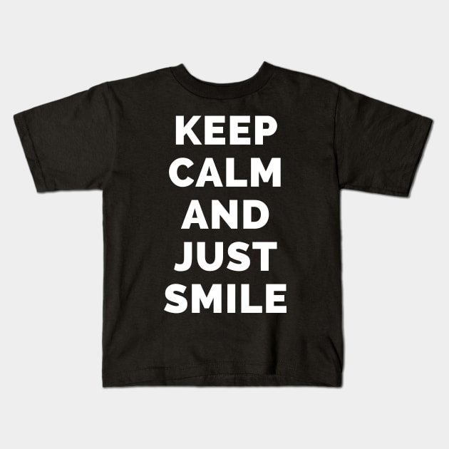 Keep Calm And Just Smile - Black And White Simple Font - Funny Meme Sarcastic Satire - Self Inspirational Quotes - Inspirational Quotes About Life and Struggles Kids T-Shirt by Famgift